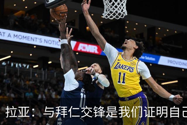 拉亚：与拜仁交锋是我们证明自己的机会，全力争取三分